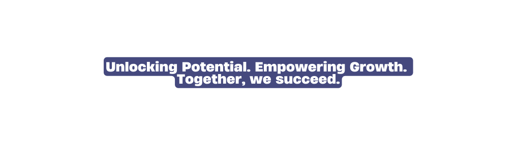 Unlocking Potential Empowering Growth Together we succeed